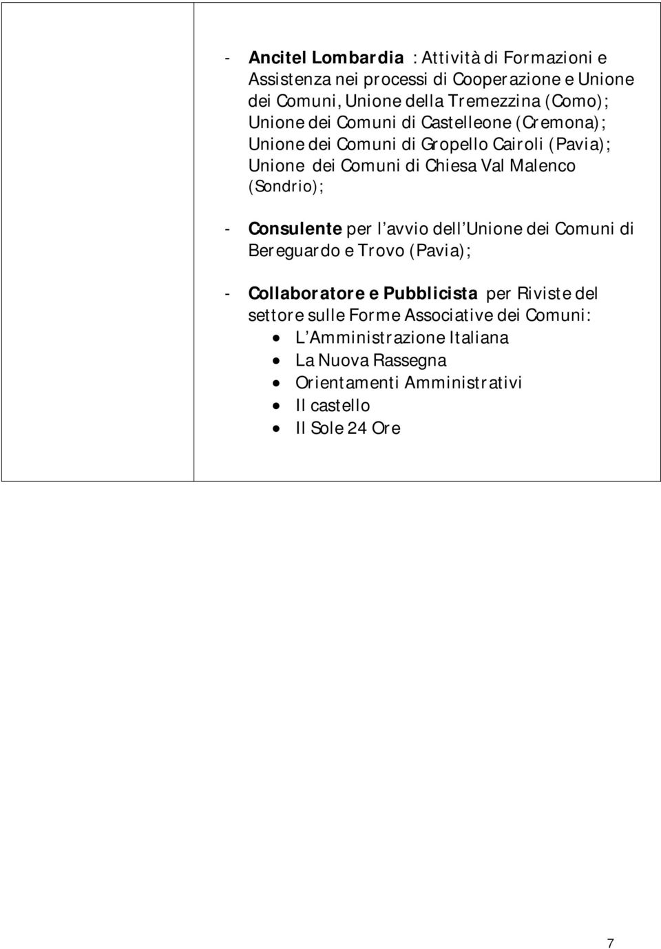 Malenco (Sondrio); - Consulente per l avvio dell Unione dei Comuni di Bereguardo e Trovo (Pavia); - Collaboratore e Pubblicista per