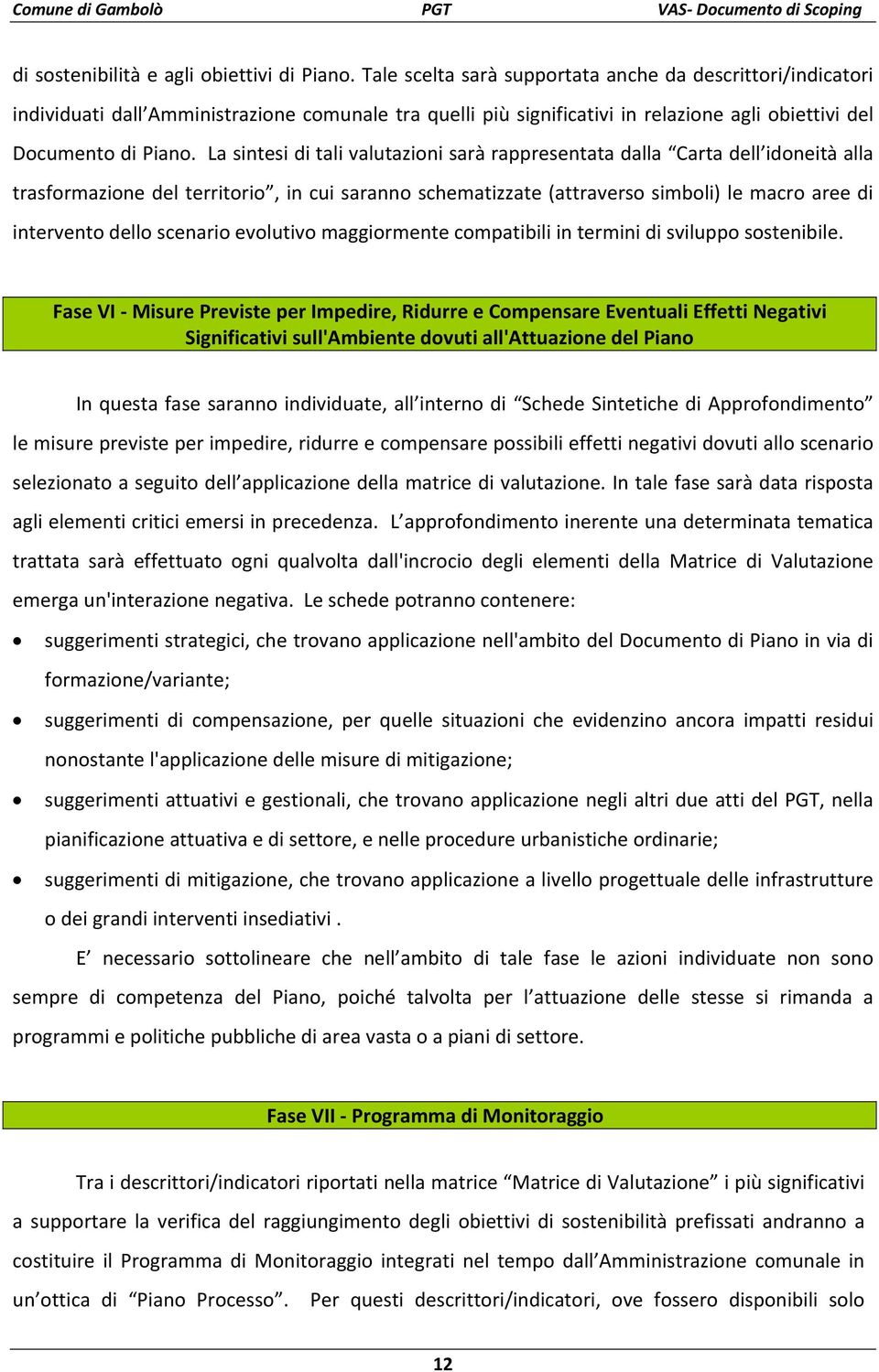 La sintesi di tali valutazioni sarà rappresentata dalla Carta dell idoneità alla trasformazione del territorio, in cui saranno schematizzate (attraverso simboli) le macro aree di intervento dello