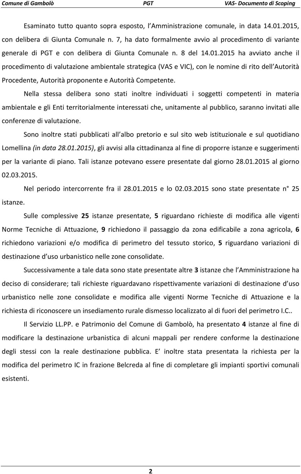 2015 ha avviato anche il procedimento di valutazione ambientale strategica (VAS e VIC), con le nomine di rito dell Autorità Procedente, Autorità proponente e Autorità Competente.