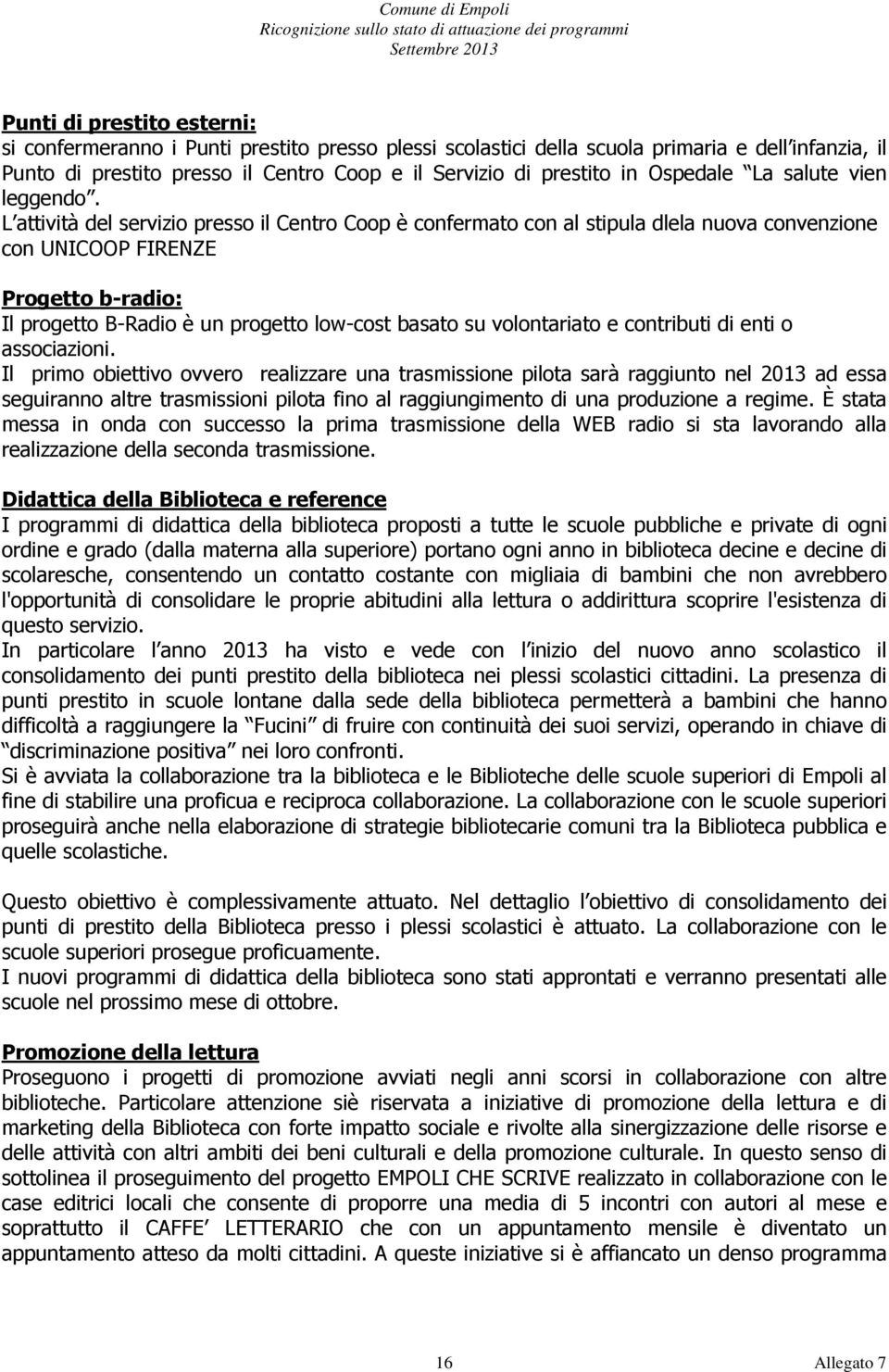 L attività del servizio presso il Centro Coop è confermato con al stipula dlela nuova convenzione con UNICOOP FIRENZE Progetto b-radio: Il progetto B-Radio è un progetto low-cost basato su