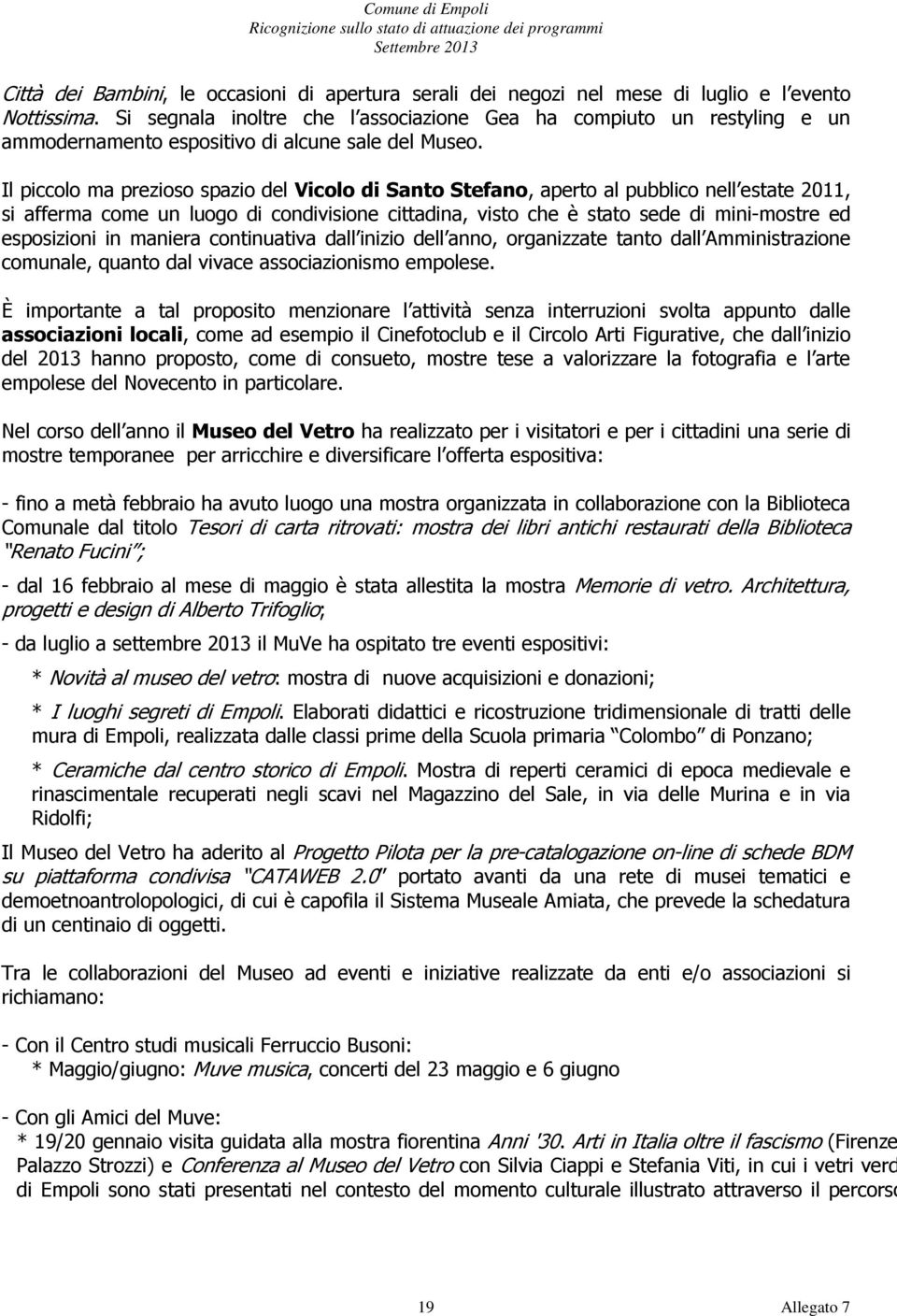 Il piccolo ma prezioso spazio del Vicolo di Santo Stefano, aperto al pubblico nell estate 2011, si afferma come un luogo di condivisione cittadina, visto che è stato sede di mini-mostre ed