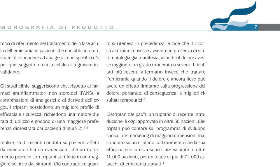 1 Gli studi clinici suggeriscono che, rispetto ai farmaci antinfiammatori non steroidei (FANS), a combinazioni di analgesici e di derivati dell ergot, i triptani possiedono un migliore profilo di