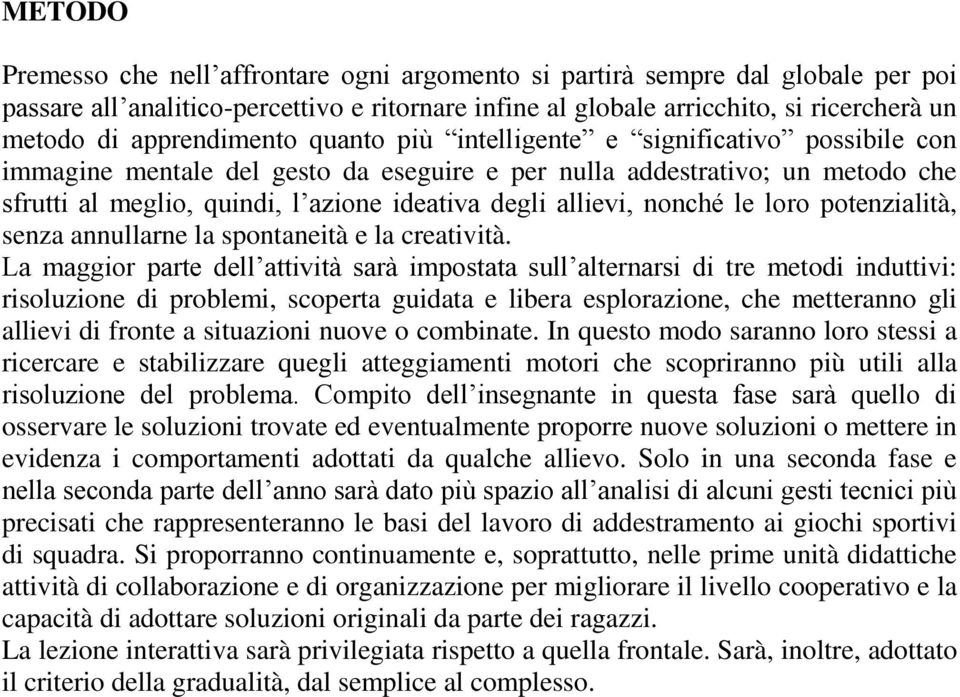 allievi, nonché le loro potenzialità, senza annullarne la spontaneità e la creatività.