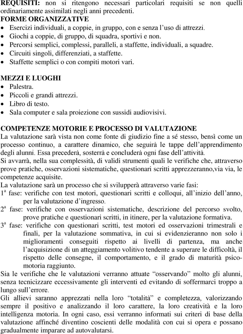 Percorsi semplici, complessi, paralleli, a staffette, individuali, a squadre. Circuiti singoli, differenziati, a staffette. Staffette semplici o con compiti motori vari. MEZZI E LUOGHI Palestra.