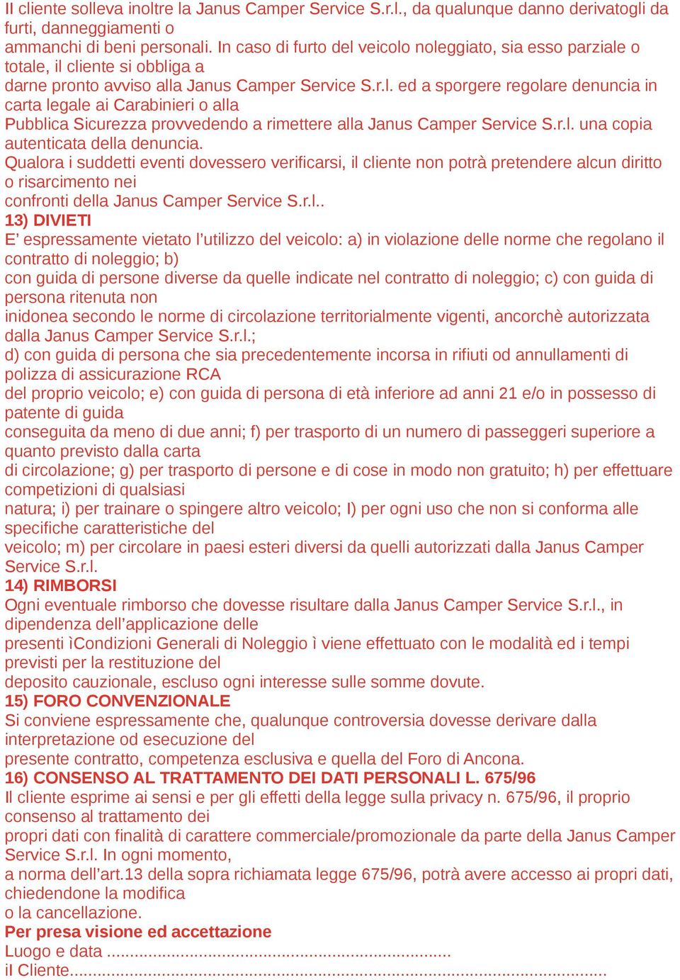 r.l. una copia autenticata della denuncia. Qualora i suddetti eventi dovessero verificarsi, il cliente non potrà pretendere alcun diritto o risarcimento nei confronti della Janus Camper Service