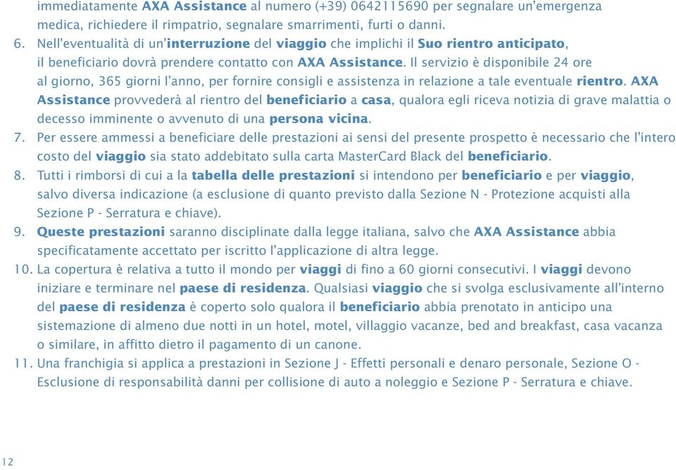 Il servizio è disponibile 24 ore al giorno, 365 giorni l anno, per fornire consigli e assistenza in relazione a tale eventuale rientro.