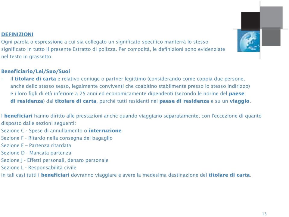 Beneficiario/Lei/Suo/Suoi - Il titolare di carta e relativo coniuge o partner legittimo (considerando come coppia due persone, anche dello stesso sesso, legalmente conviventi che coabitino