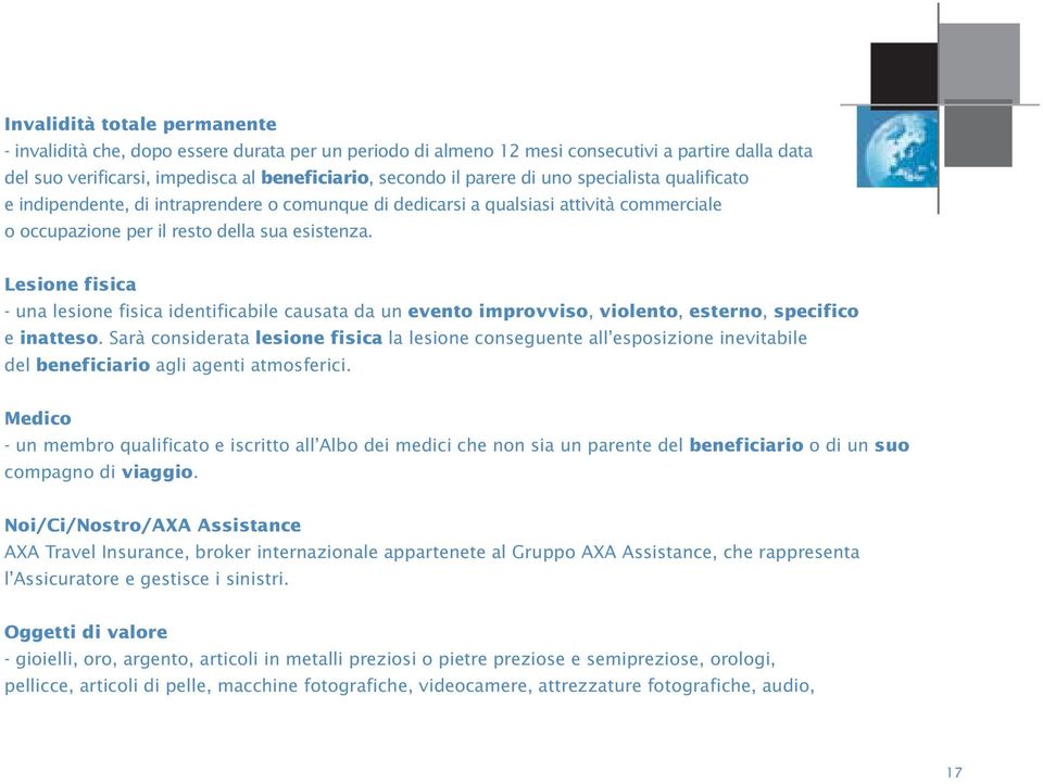 Lesione fisica - una lesione fisica identificabile causata da un evento improvviso, violento, esterno, specifico e inatteso.