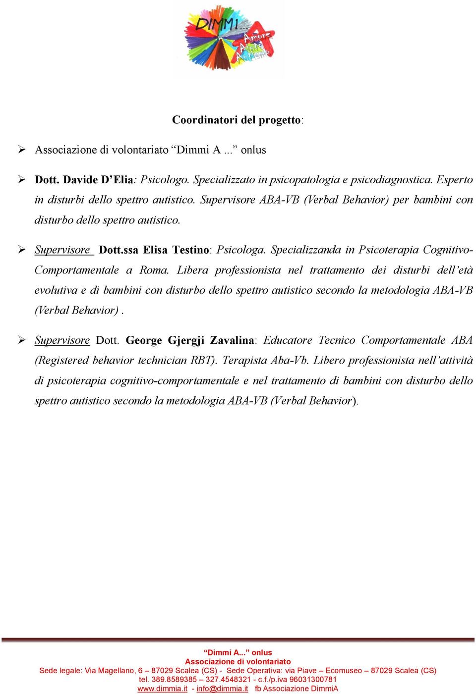 Libera professionista nel trattamento dei disturbi dell età evolutiva e di bambini con disturbo dello spettro autistico secondo la metodologia ABA-VB (Verbal Behavior). Supervisore Dott.