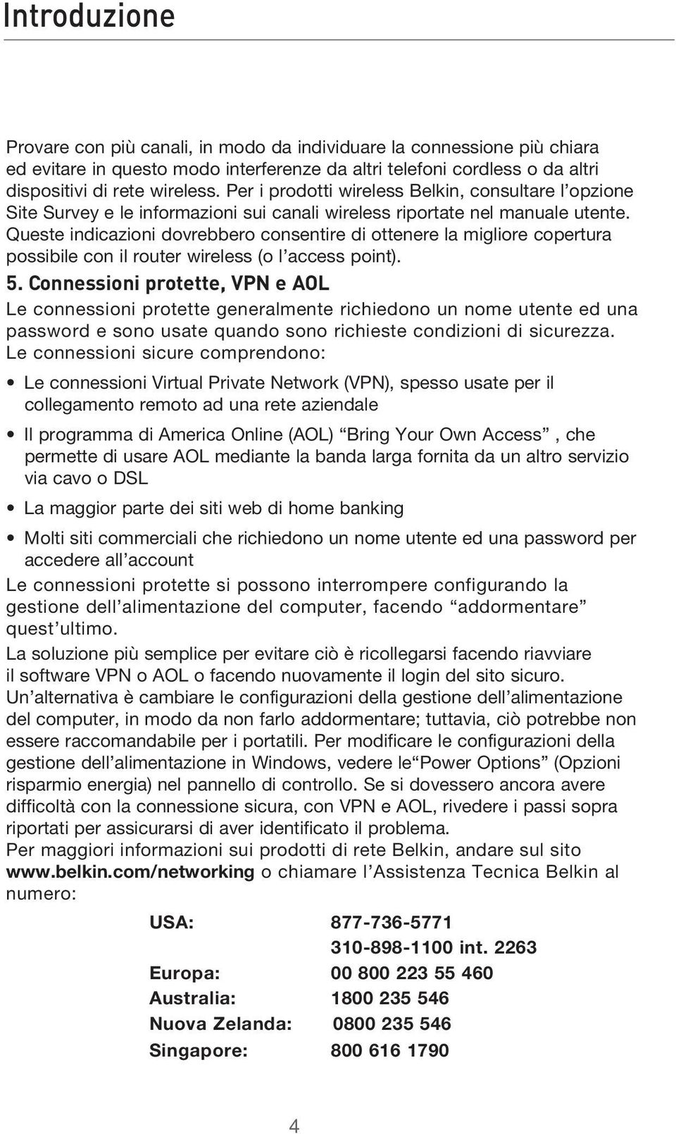 Queste indicazioni dovrebbero consentire di ottenere la migliore copertura possibile con il router wireless (o l access point). 5.