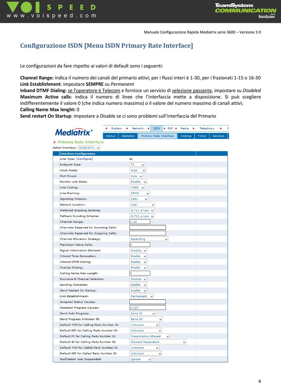 Link Establishment: impostare SEMPRE su Permanent Inband DTMF Dialing: se l operatore è Telecom e fornisce un servizio di selezione passante, impostare su Disabled Maximum Active calls: indica il