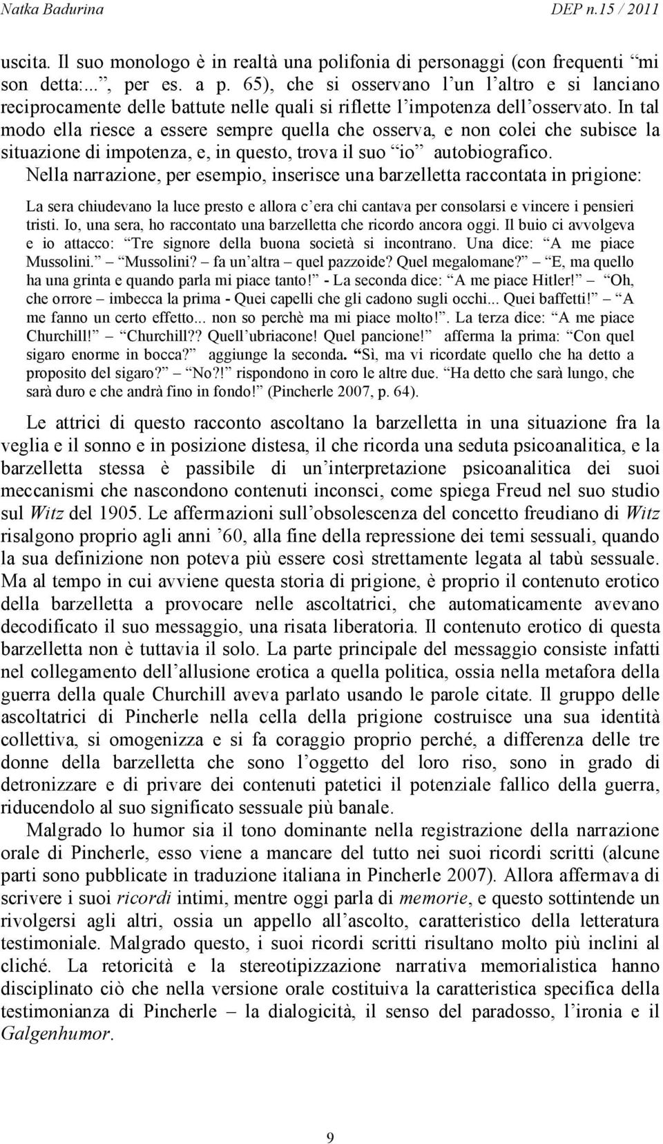 In tal modo ella riesce a essere sempre quella che osserva, e non colei che subisce la situazione di impotenza, e, in questo, trova il suo io autobiografico.