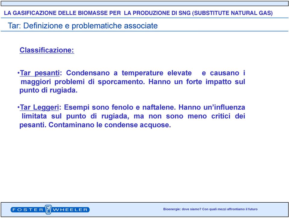 Hanno un forte impatto sul punto di rugiada. Tar Leggeri: Esempi sono fenolo e naftalene.