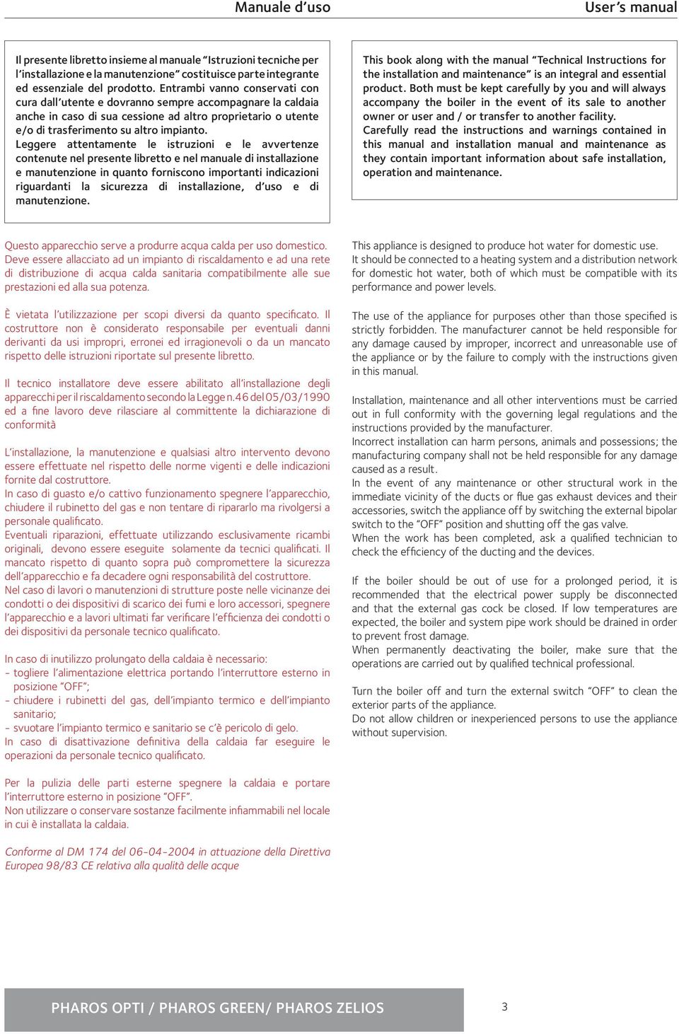 Leggere attentamente le istruzioni e le avvertenze contenute nel presente libretto e nel manuale di installazione e manutenzione in quanto forniscono importanti indicazioni riguardanti la sicurezza