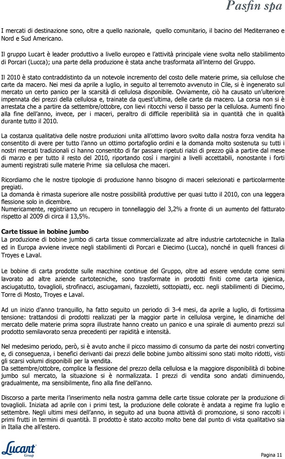 Gruppo. Il 2010 è stato contraddistinto da un notevole incremento del costo delle materie prime, sia cellulose che carte da macero.