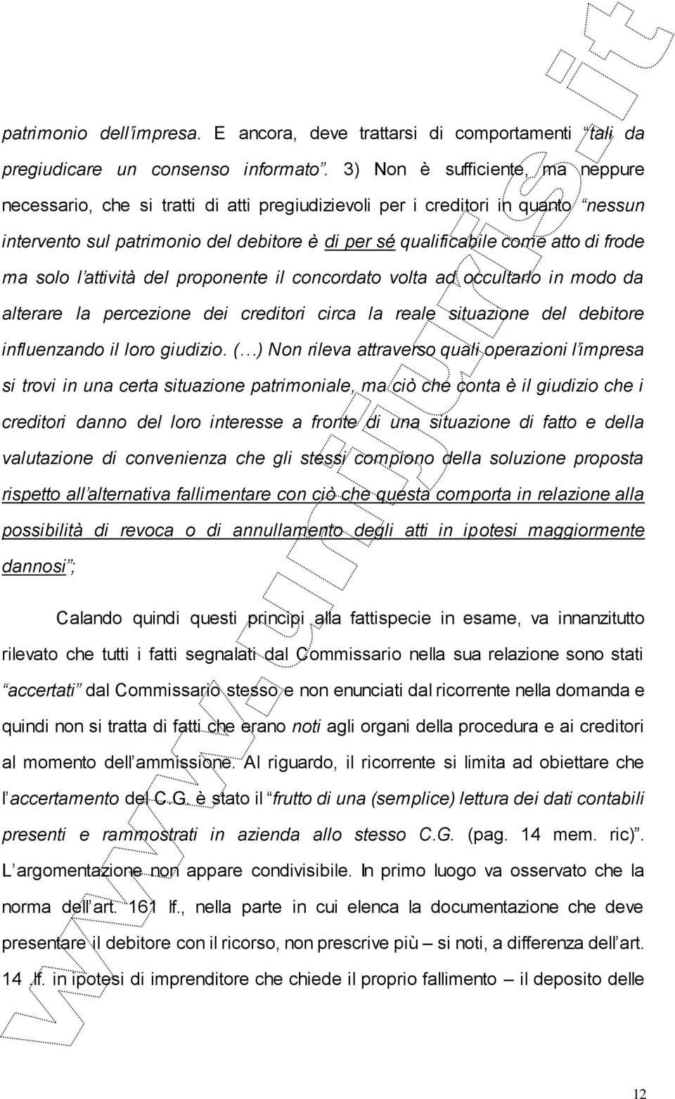 ma solo l attività del proponente il concordato volta ad occultarlo in modo da alterare la percezione dei creditori circa la reale situazione del debitore influenzando il loro giudizio.