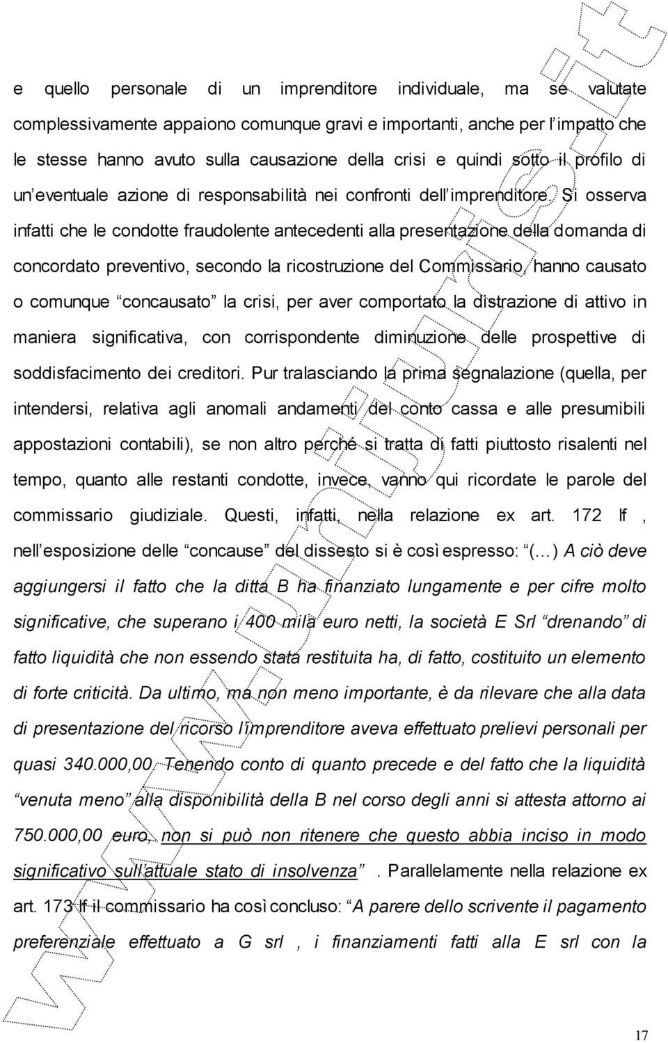 Si osserva infatti che le condotte fraudolente antecedenti alla presentazione della domanda di concordato preventivo, secondo la ricostruzione del Commissario, hanno causato o comunque concausato la