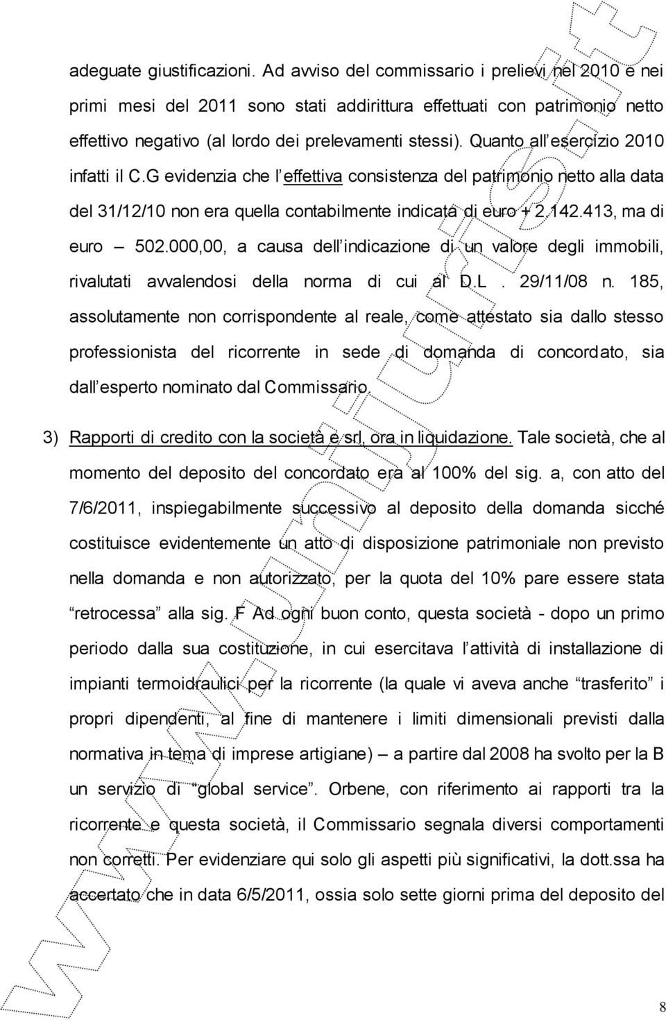 Quanto all esercizio 2010 infatti il C.G evidenzia che l effettiva consistenza del patrimonio netto alla data del 31/12/10 non era quella contabilmente indicata di euro + 2.142.413, ma di euro 502.