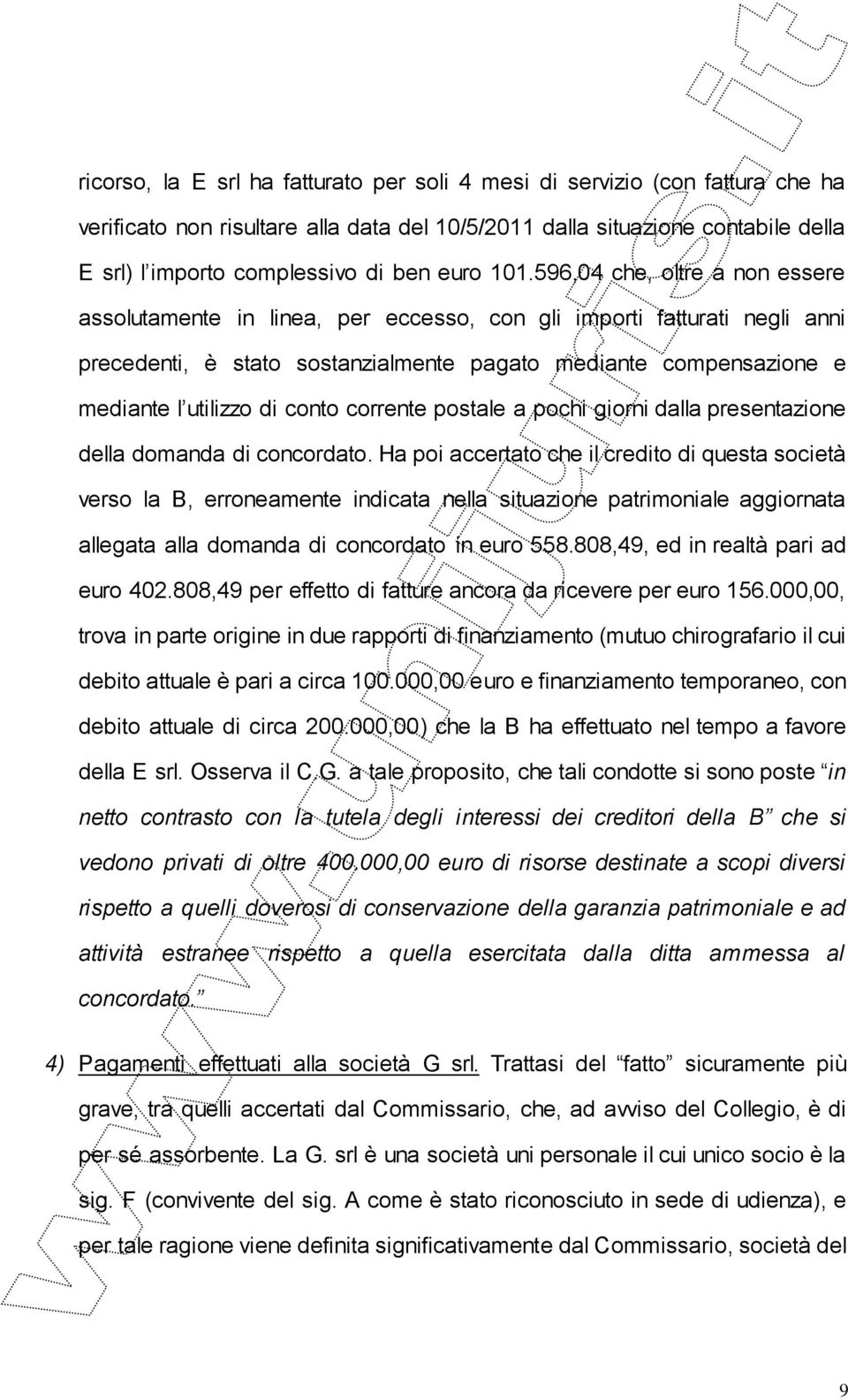 596,04 che, oltre a non essere assolutamente in linea, per eccesso, con gli importi fatturati negli anni precedenti, è stato sostanzialmente pagato mediante compensazione e mediante l utilizzo di