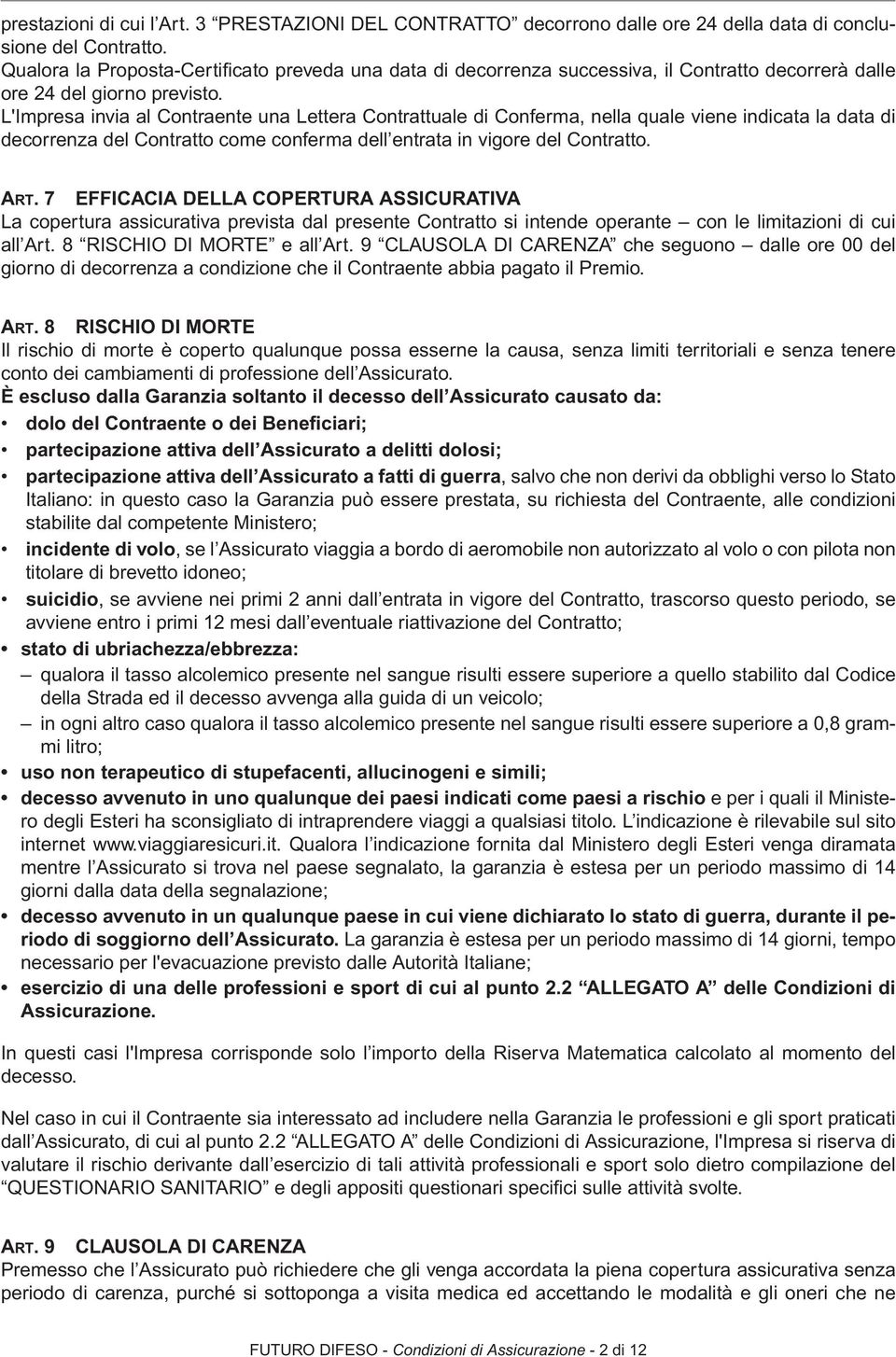 L'Impresa invia al Contraente una Lettera Contrattuale di Conferma, nella quale viene indicata la data di decorrenza del Contratto come conferma dell entrata in vigore del Contratto. ART.