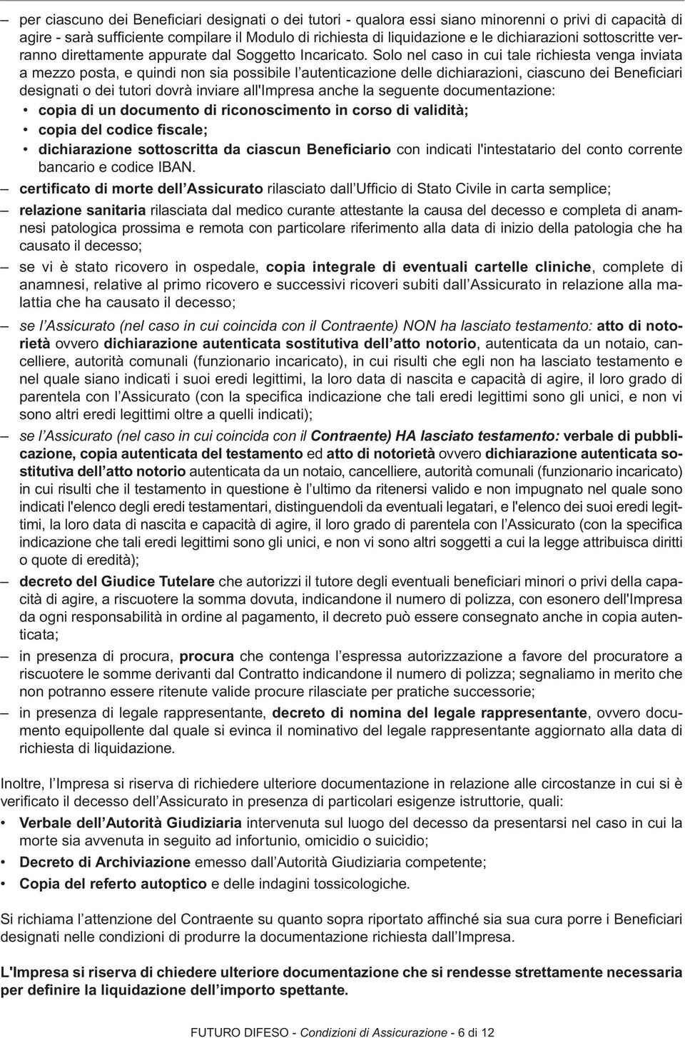 Solo nel caso in cui tale richiesta venga inviata a mezzo posta, e quindi non sia possibile l autenticazione delle dichiarazioni, ciascuno dei Benefi ciari designati o dei tutori dovrà inviare