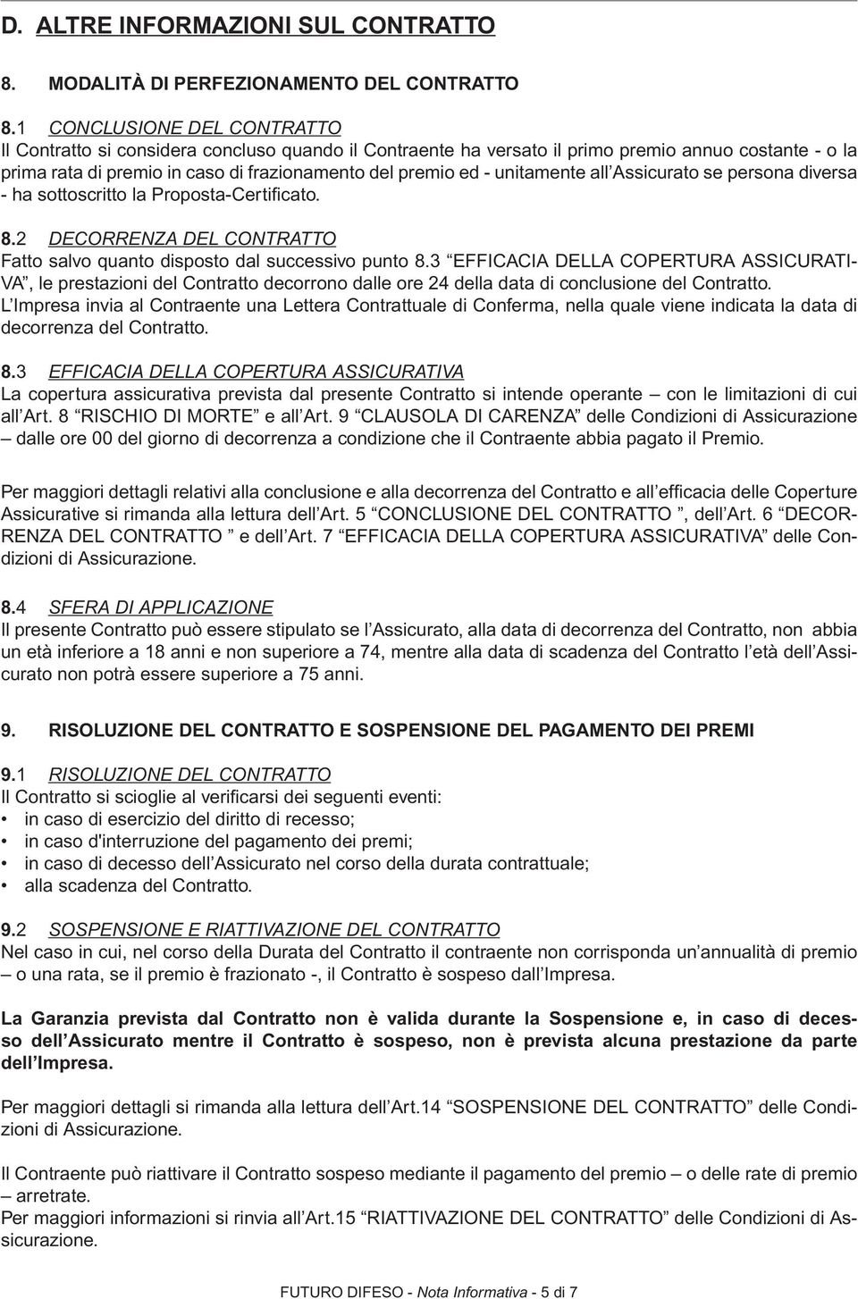 unitamente all Assicurato se persona diversa - ha sottoscritto la Proposta-Certifi cato. 8.2 DECORRENZA DEL CONTRATTO Fatto salvo quanto disposto dal successivo punto 8.