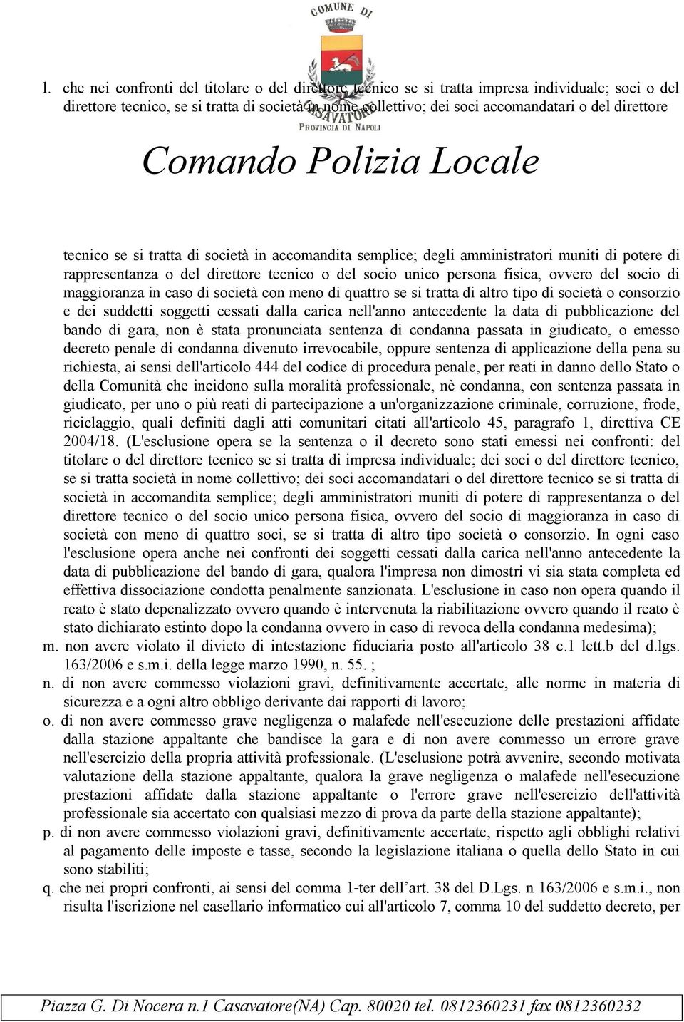 di maggioranza in caso di società con meno di quattro se si tratta di altro tipo di società o consorzio e dei suddetti soggetti cessati dalla carica nell'anno antecedente la data di pubblicazione del