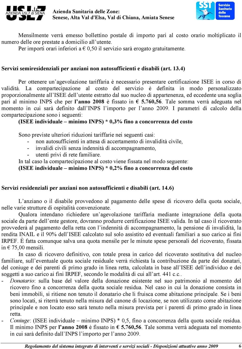 4) Per ottenere un agevolazione tariffaria è necessario presentare certificazione ISEE in corso di validità.