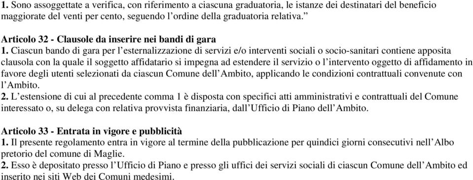 Ciascun bando di gara per l esternalizzazione di servizi e/o interventi sociali o socio-sanitari contiene apposita clausola con la quale il soggetto affidatario si impegna ad estendere il servizio o