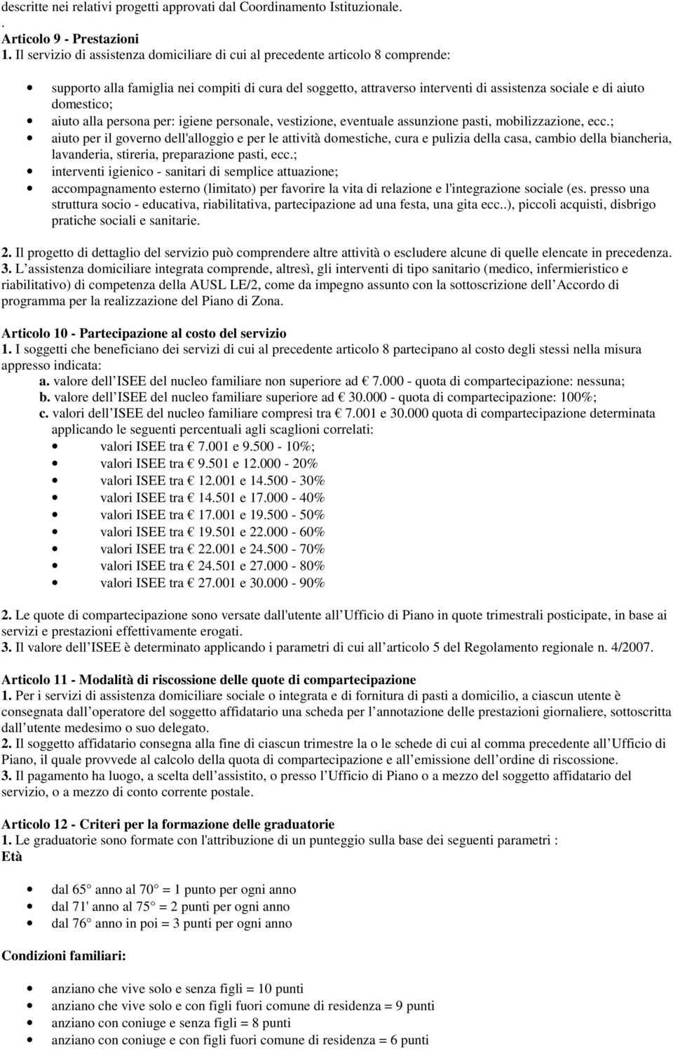 domestico; aiuto alla persona per: igiene personale, vestizione, eventuale assunzione pasti, mobilizzazione, ecc.