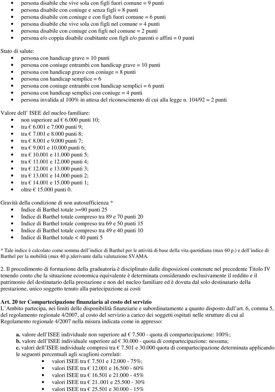 salute: persona con handicap grave = 10 punti persona con coniuge entrambi con handicap grave = 10 punti persona con handicap grave con coniuge = 8 punti persona con handicap semplice = 6 persona con