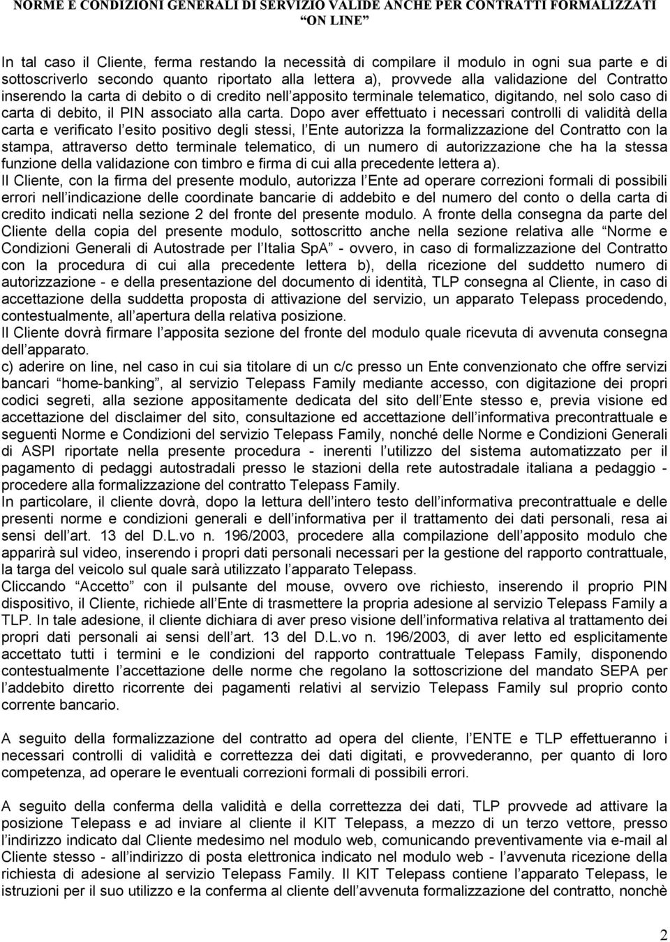 Dopo aver effettuato i necessari controlli di validità della carta e verificato l esito positivo degli stessi, l Ente autorizza la formalizzazione del Contratto con la stampa, attraverso detto