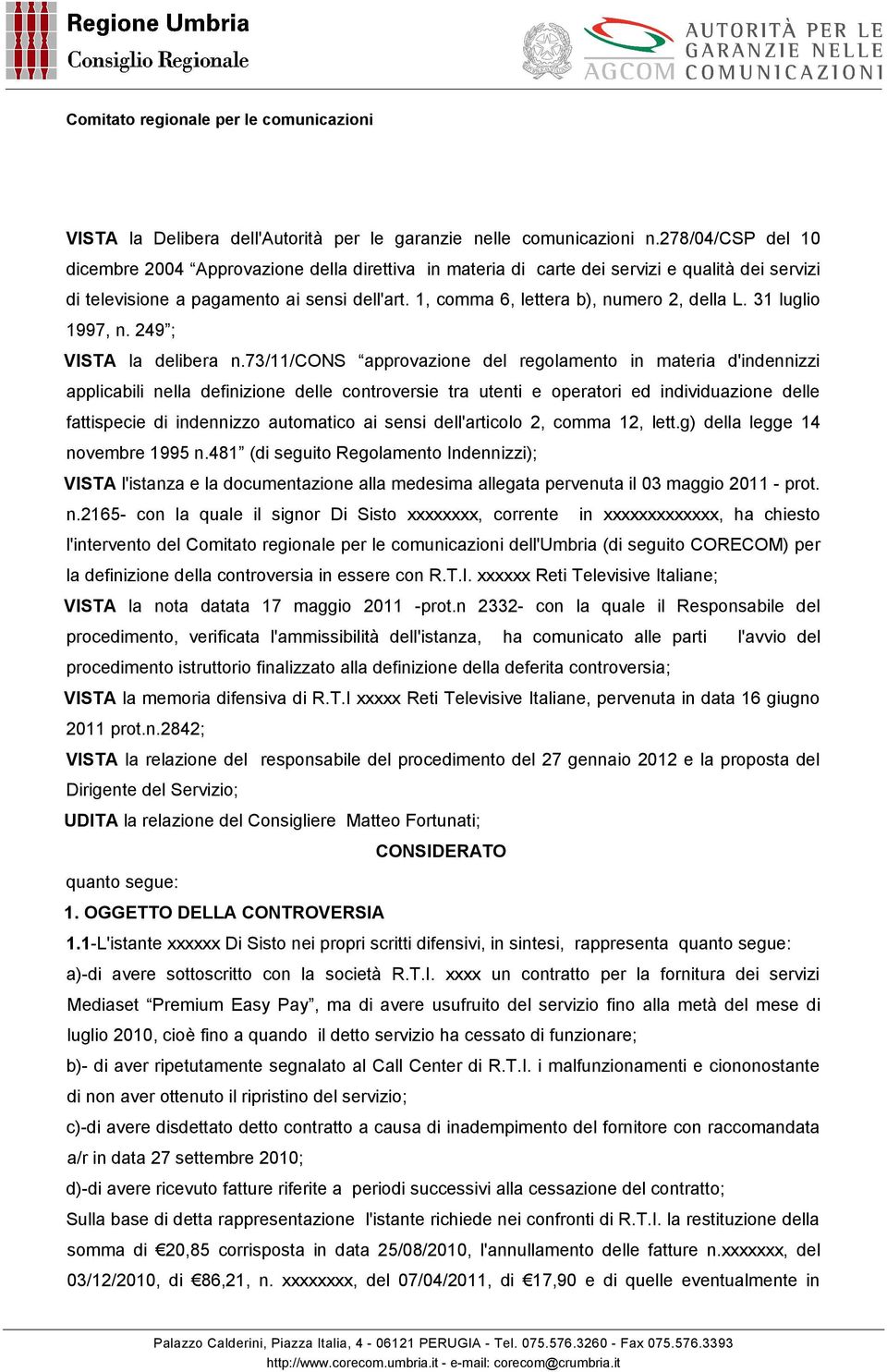 1, comma 6, lettera b), numero 2, della L. 31 luglio 1997, n. 249 ; VISTA la delibera n.