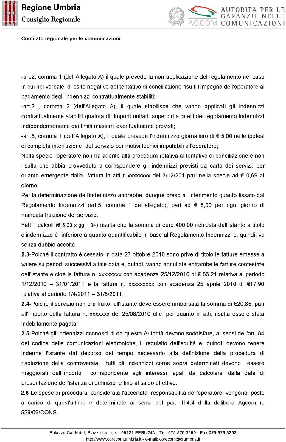 2, comma 2 (dell'allegato A), il quale stabilisce che vanno applicati gli indennizzi contrattualmente stabiliti qualora di importi unitari superiori a quelli del regolamento indennizzi