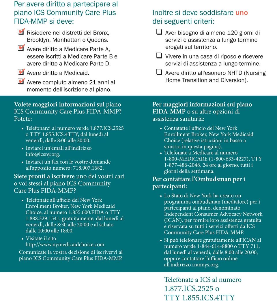 Volete maggiori informazioni sul piano ICS Community Care Plus FIDA-MMP? Potete: Telefonarci al numero verde 1.877.ICS.2525 o TTY 1.855.ICS.4TTY, dal lunedì al venerdì, dalle 8:00 alle 20:00.