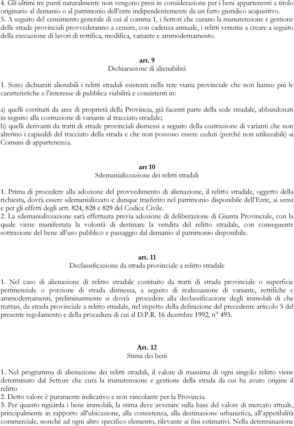 A seguito del censimento generale di cui al comma 1, i Settori che curano la manutenzione e gestione delle strade provinciali provvederanno a censire, con cadenza annuale, i relitti venutisi a creare