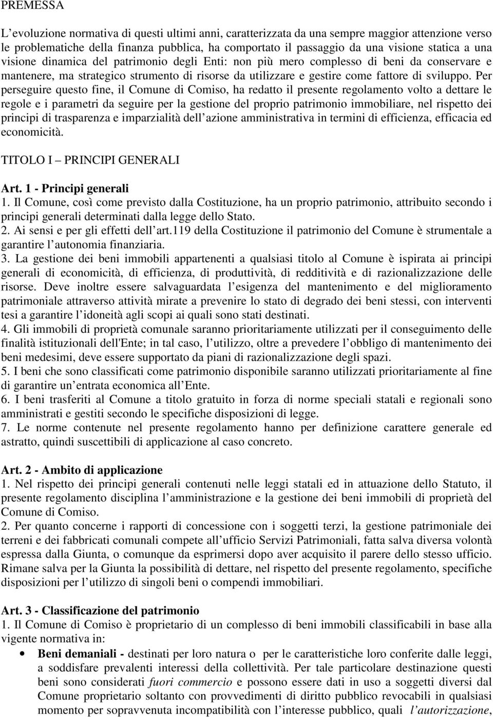 Per perseguire questo fine, il Comune di Comiso, ha redatto il presente regolamento volto a dettare le regole e i parametri da seguire per la gestione del proprio patrimonio immobiliare, nel rispetto