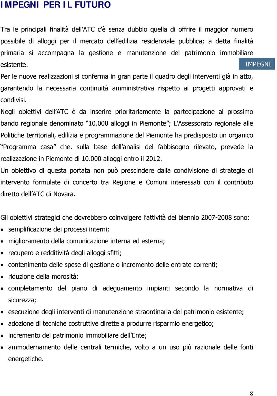 IMPEGNI Per le nuove realizzazioni si conferma in gran parte il quadro degli interventi già in atto, garantendo la necessaria continuità amministrativa rispetto ai progetti approvati e condivisi.