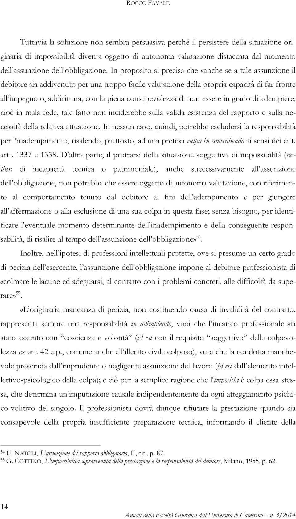 In proposito si precisa che «anche se a tale assunzione il debitore sia addivenuto per una troppo facile valutazione della propria capacità di far fronte all impegno o, addirittura, con la piena