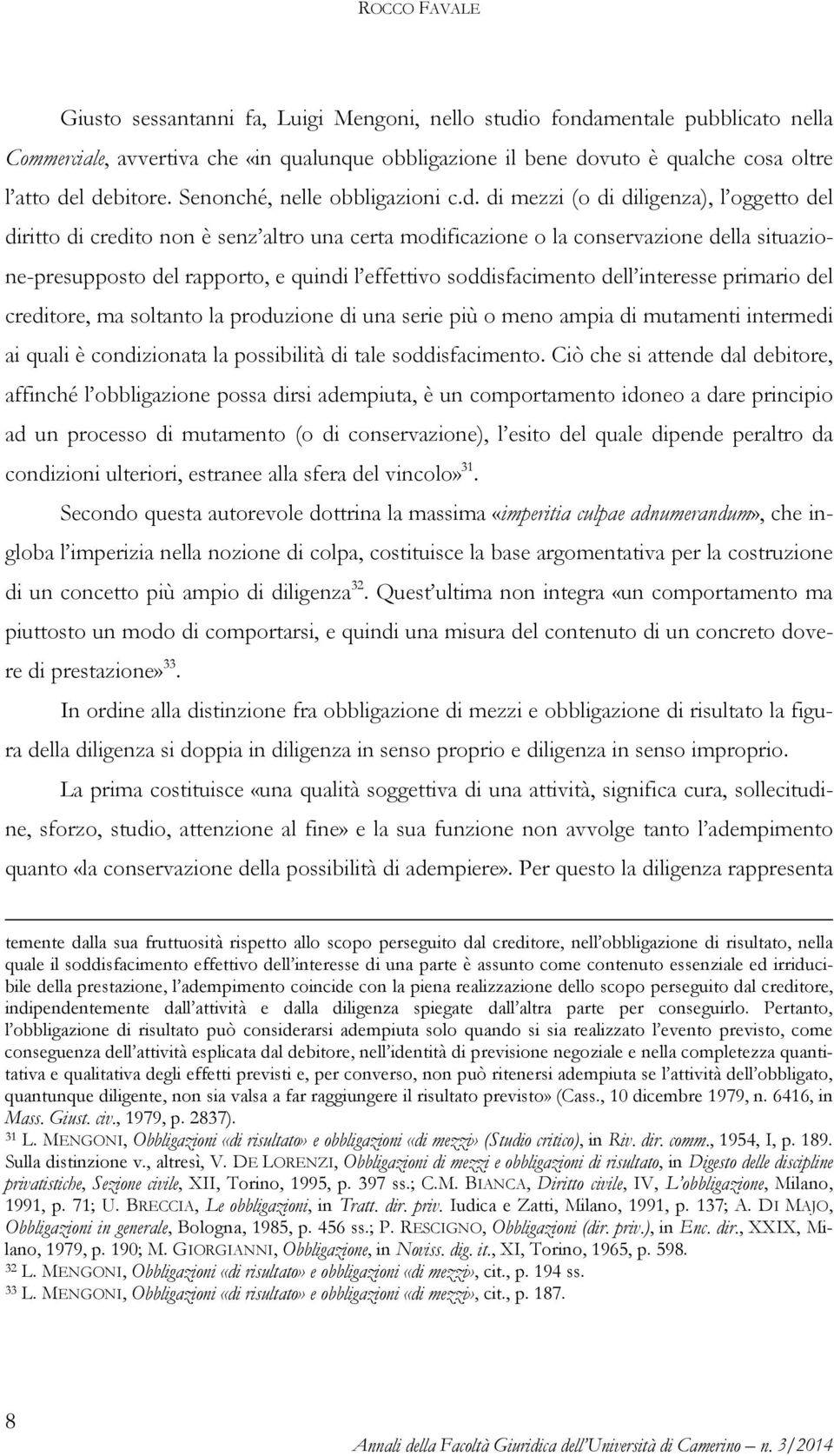 rapporto, e quindi l effettivo soddisfacimento dell interesse primario del creditore, ma soltanto la produzione di una serie più o meno ampia di mutamenti intermedi ai quali è condizionata la