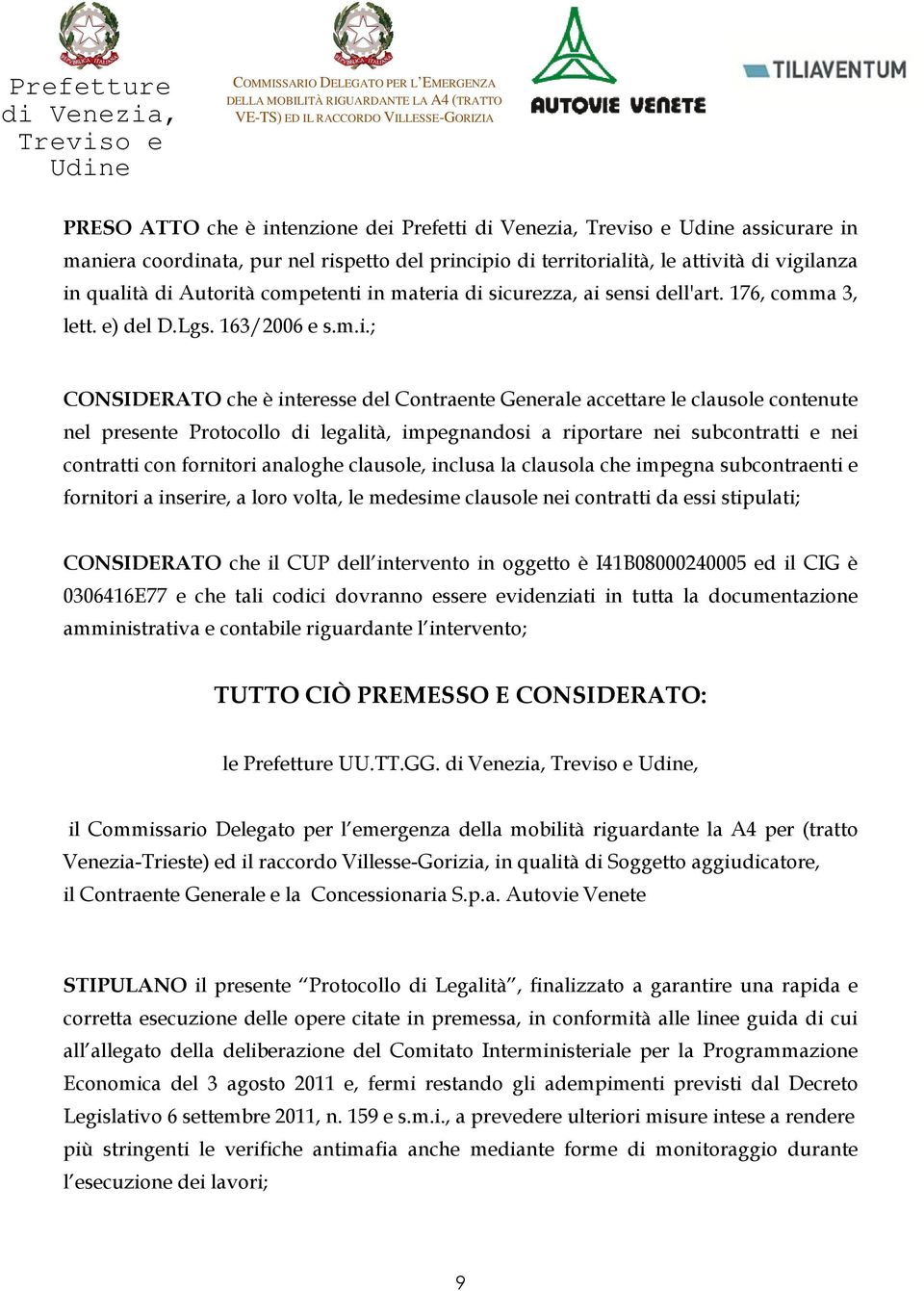 legalità, impegnandosi a riportare nei subcontratti e nei contratti con fornitori analoghe clausole, inclusa la clausola che impegna subcontraenti e fornitori a inserire, a loro volta, le medesime