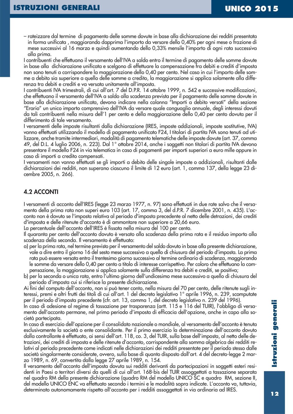 I contribuenti che effettuano il versamento dell IVA a saldo entro il termine di pagamento delle somme dovute in base alla dichiarazione unificata e scelgono di effettuare la compensazione fra debiti