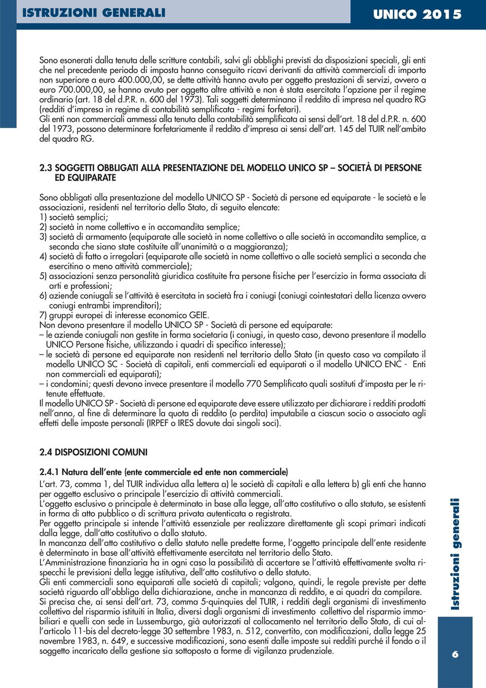 000,00, se hanno avuto per oggetto altre attività e non è stata esercitata l opzione per il regime ordinario (art. 18 del d.p.r. n. 600 del 1973).