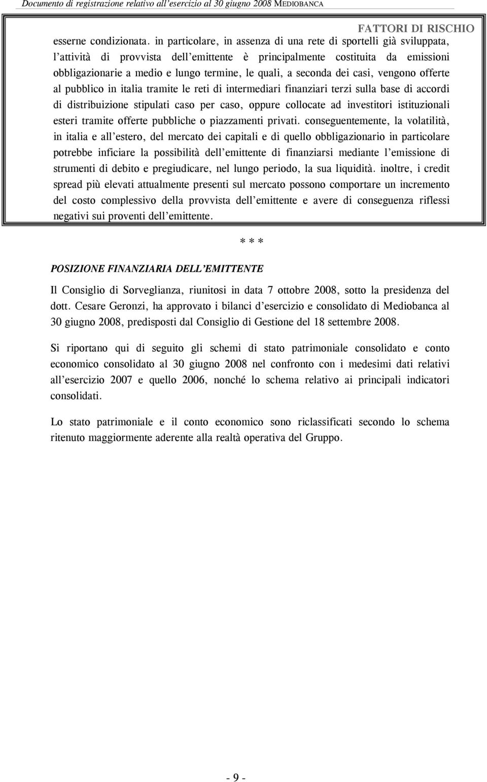 a seconda dei casi, vengono offerte al pubblico in italia tramite le reti di intermediari finanziari terzi sulla base di accordi di distribuizione stipulati caso per caso, oppure collocate ad