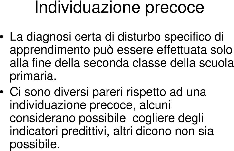 Ci sono diversi pareri rispetto ad una individuazione precoce, alcuni