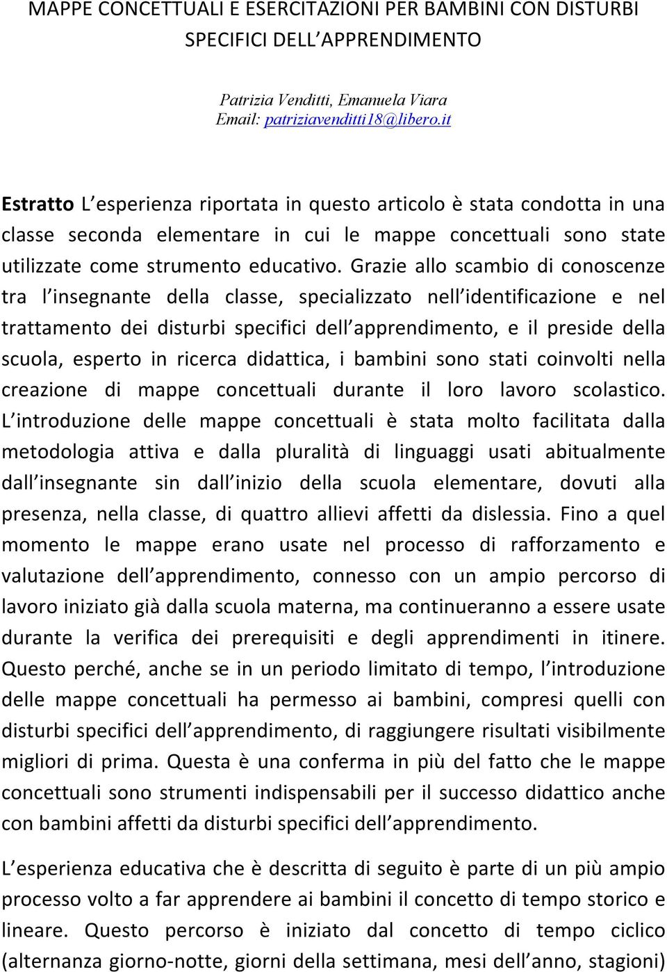 Grazie allo scambio di conoscenze tra l insegnante della classe, specializzato nell identificazione e nel trattamento dei disturbi specifici dell apprendimento, e il preside della scuola, esperto in