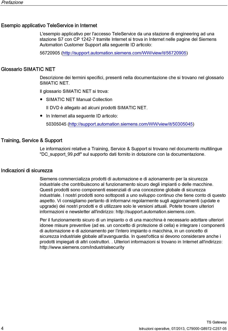 com/ww/view/it/56720905) Glossario SIMATIC NET Descrizione dei termini specifici, presenti nella documentazione che si trovano nel glossario SIMATIC NET.