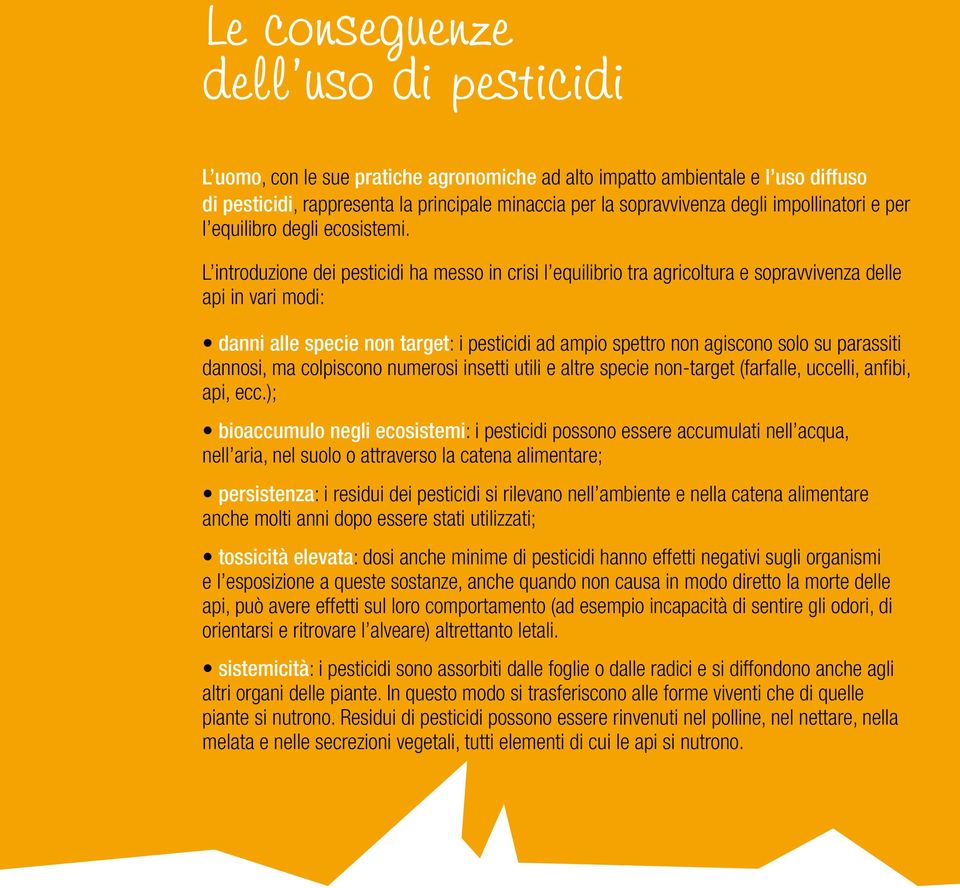 L introduzione dei pesticidi ha messo in crisi l equilibrio tra agricoltura e sopravvivenza delle api in vari modi: danni alle specie non target: i pesticidi ad ampio spettro non agiscono solo su