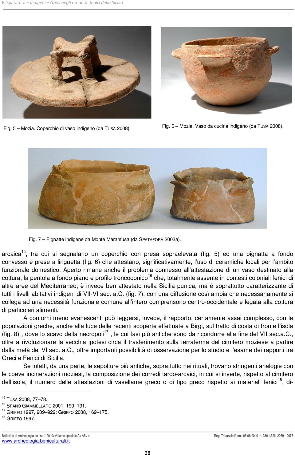 6) che attestano, significativamente, l uso di ceramiche locali per l ambito funzionale domestico.