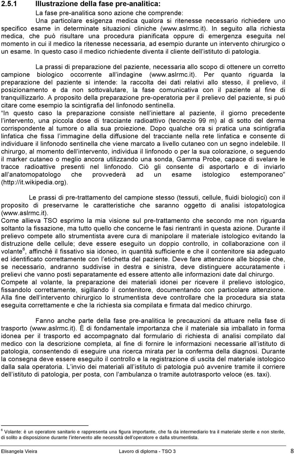 In seguito alla richiesta medica, che può risultare una procedura pianificata oppure di emergenza eseguita nel momento in cui il medico la ritenesse necessaria, ad esempio durante un intervento